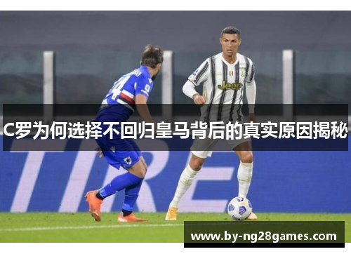 C罗为何选择不回归皇马背后的真实原因揭秘
