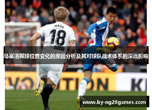 马塞洛踢球位置变化的原因分析及其对球队战术体系的深远影响