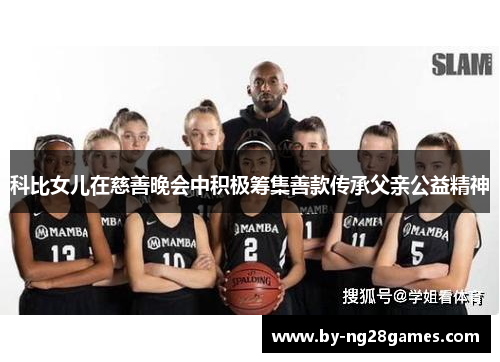 科比女儿在慈善晚会中积极筹集善款传承父亲公益精神